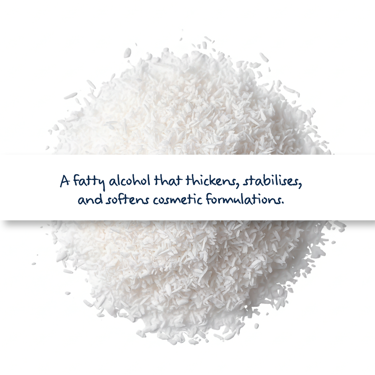 Cetyl Alcohol Palmityl Alcohol white waxy flakes, derived from plant oils, used in cosmetics for thickening, stabilising, and softening formulations