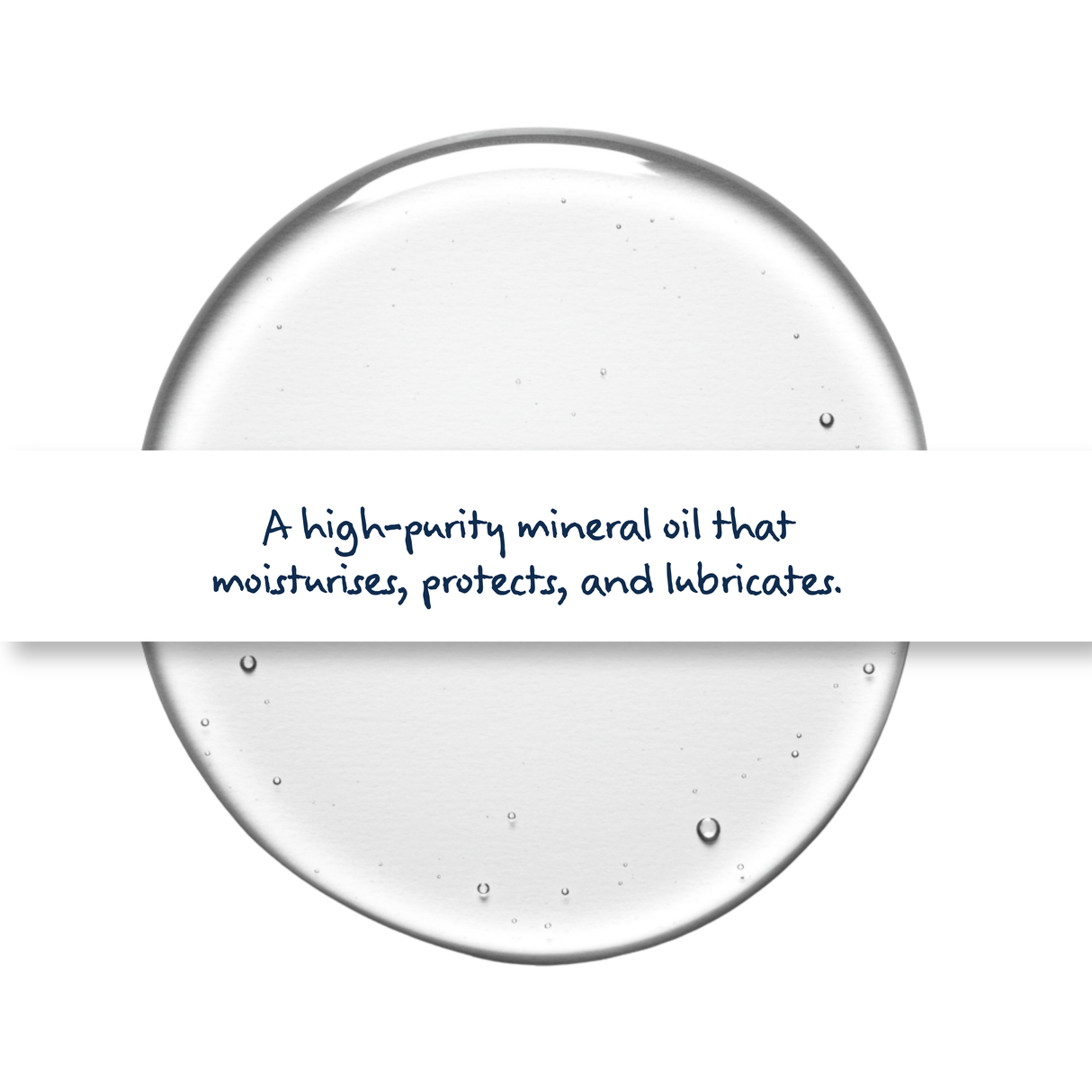 A high-purity mineral oil that moisturises, protects, and lubricates.